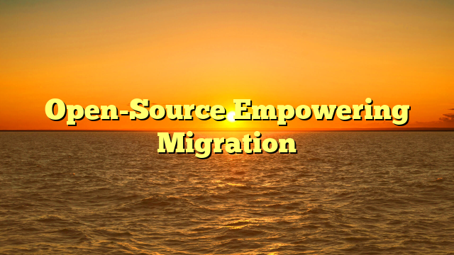 Open-Source Empowering Migration